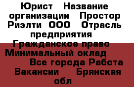 Юрист › Название организации ­ Простор-Риэлти, ООО › Отрасль предприятия ­ Гражданское право › Минимальный оклад ­ 120 000 - Все города Работа » Вакансии   . Брянская обл.